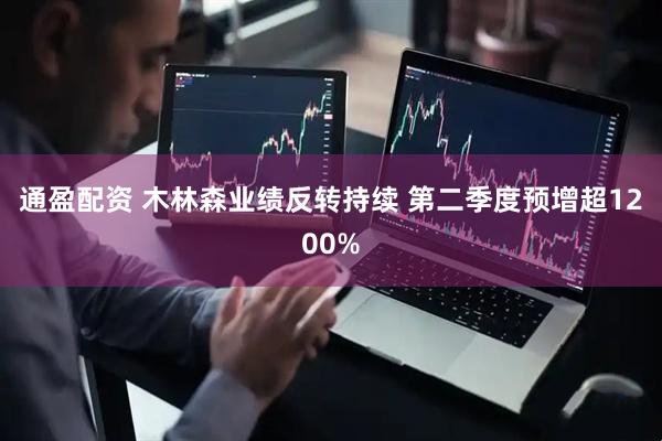 通盈配资 木林森业绩反转持续 第二季度预增超1200%